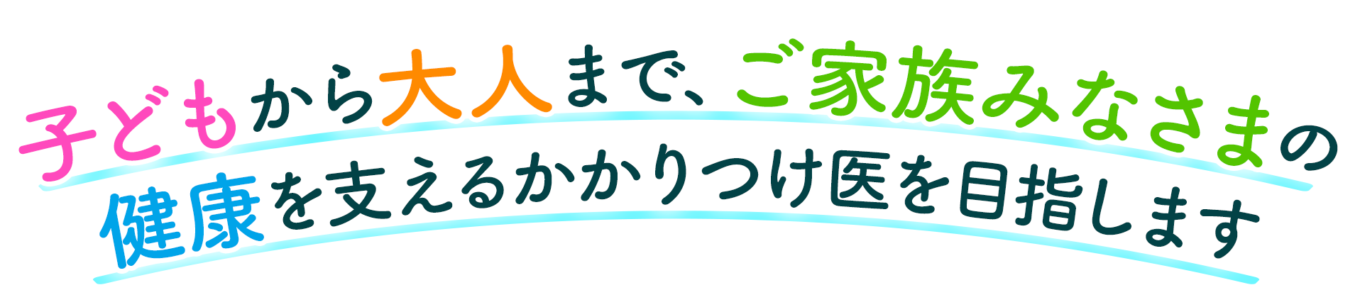 子どもから大人まで、ご家族みなさまの健康を支えるかかりつけ医を目指します お子さんとご家族の気持ちをみつめる診療